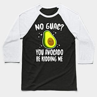 No Guac? You Avocado Be Kiddin' Me Baseball T-Shirt